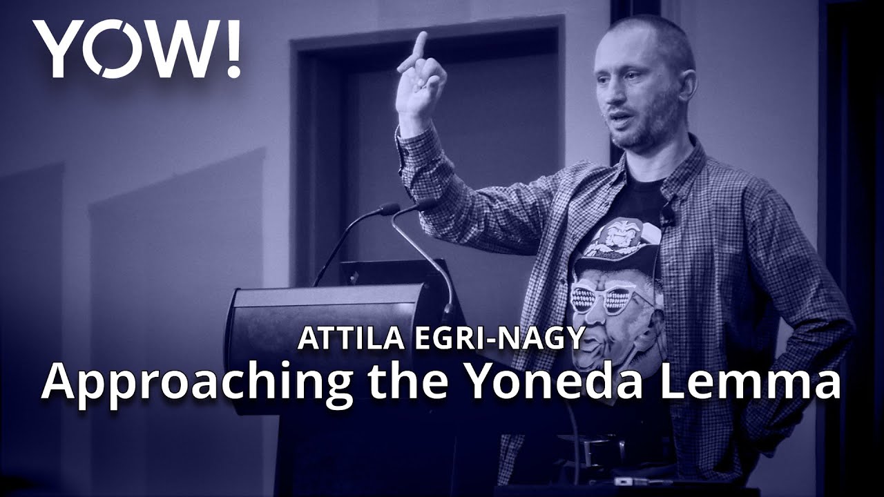 Approaching the Yoneda Lemma • Attila Egri-Nagy • YOW! 2019