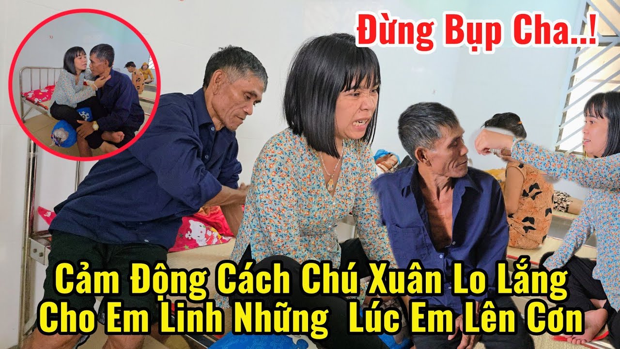 Trời Ơi Cảm Động cách chú Xuân lo lắng chăm sóc em Linh Những  Lúc Bụp  Luôn  Vào Mặt  Quá nể phục 