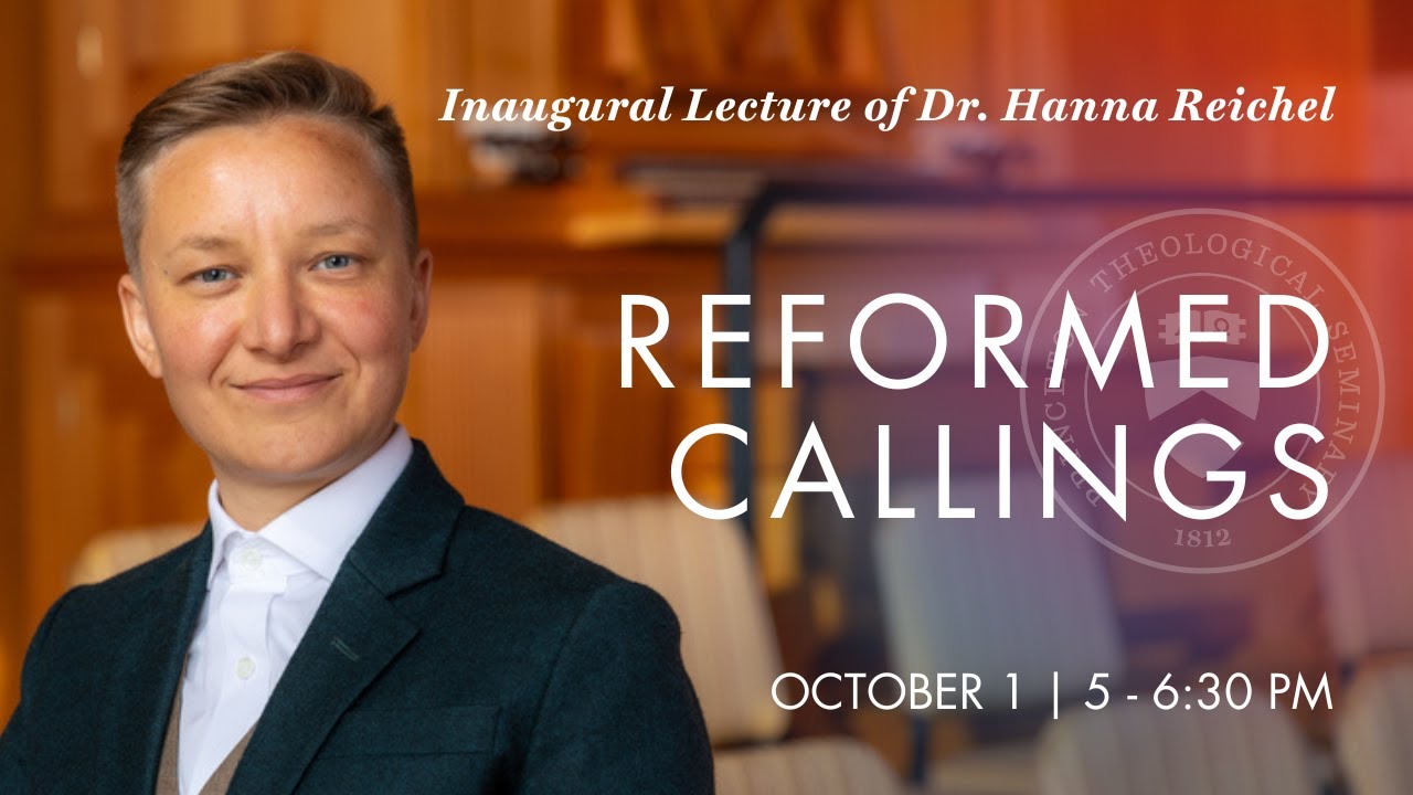 Inaugural Lecture of Dr. Hanna Reichel: “Reformed Callings”