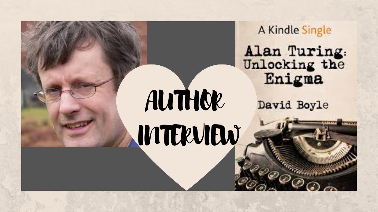 AUTHOR INTERVIEW | DAVID BOYLE | ALAN TURING:  UNLOCKING THE ENIGMA