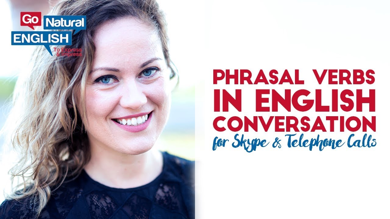 Phrasal Verbs in English Conversation for Skype & Telephone Calls | Go Natural English