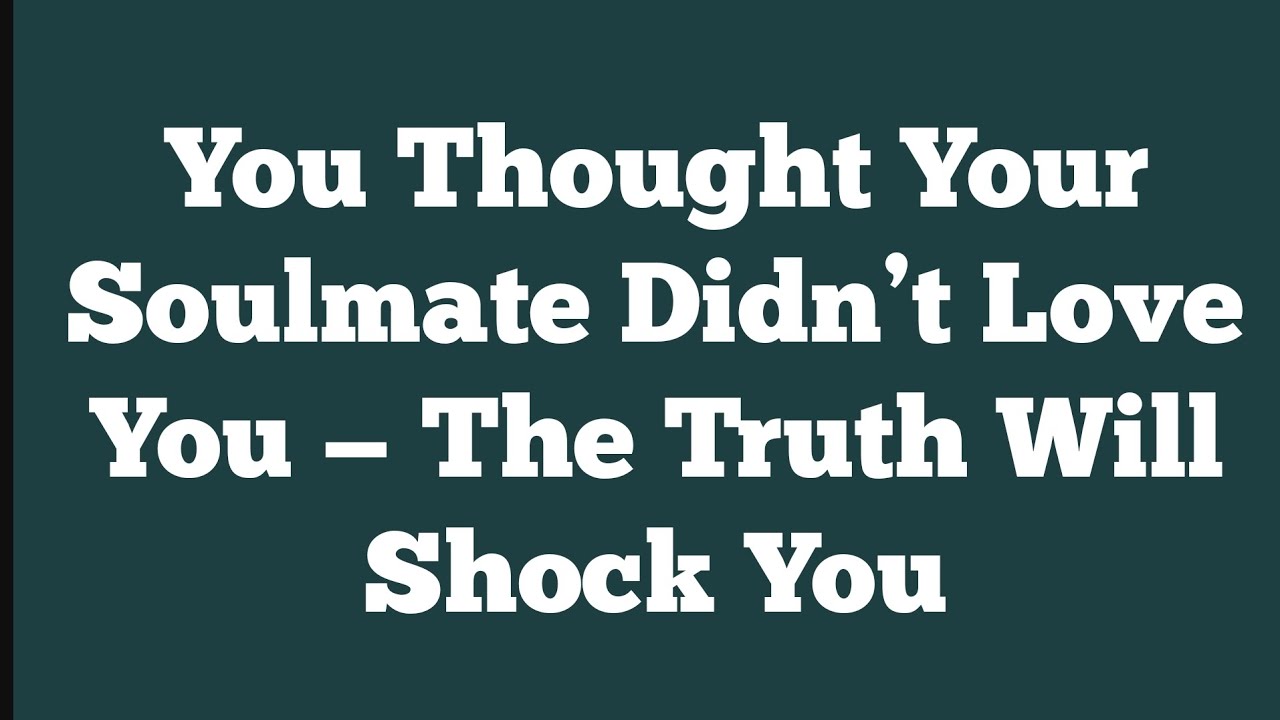 You Thought Your Soulmate Didn’t Love You — The Truth Will Shock You