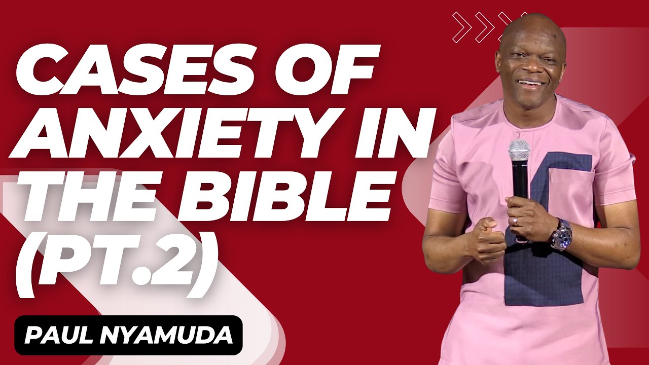 Cases of Anxiety in the Bible (Part 2) | Paul Nyamuda