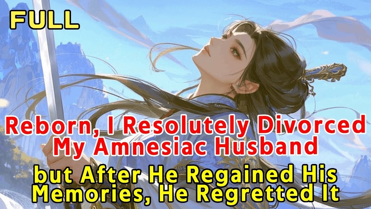 Reborn, I Resolutely Divorced My Amnesiac Husband—But After He Regained His Memories He Regretted It