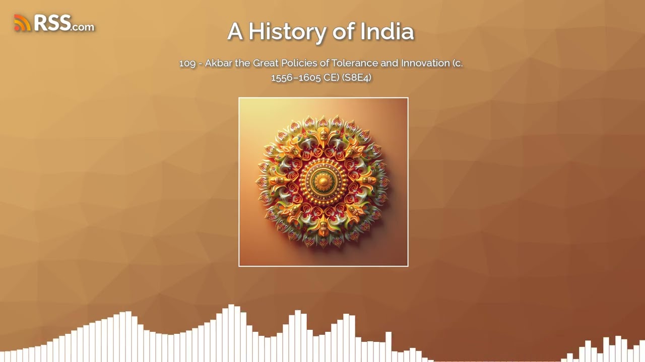 109 - Akbar the Great Policies of Tolerance and Innovation (c. 1556&ndash;1605 CE) (S8E4)