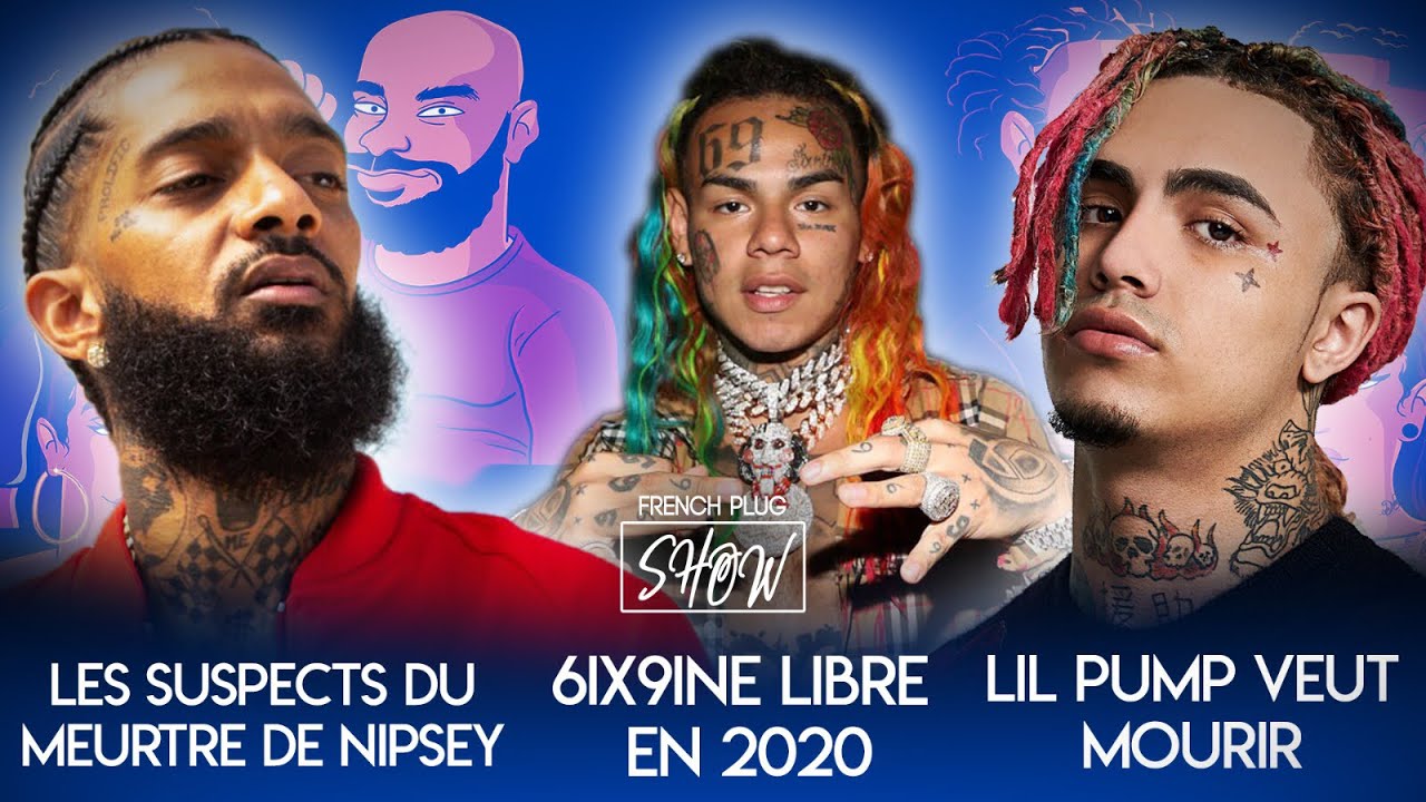 Les suspects du meurtre de Nipsey, Lil Pump veut mourir et 6ix9ine sera libre en 2020 !!
