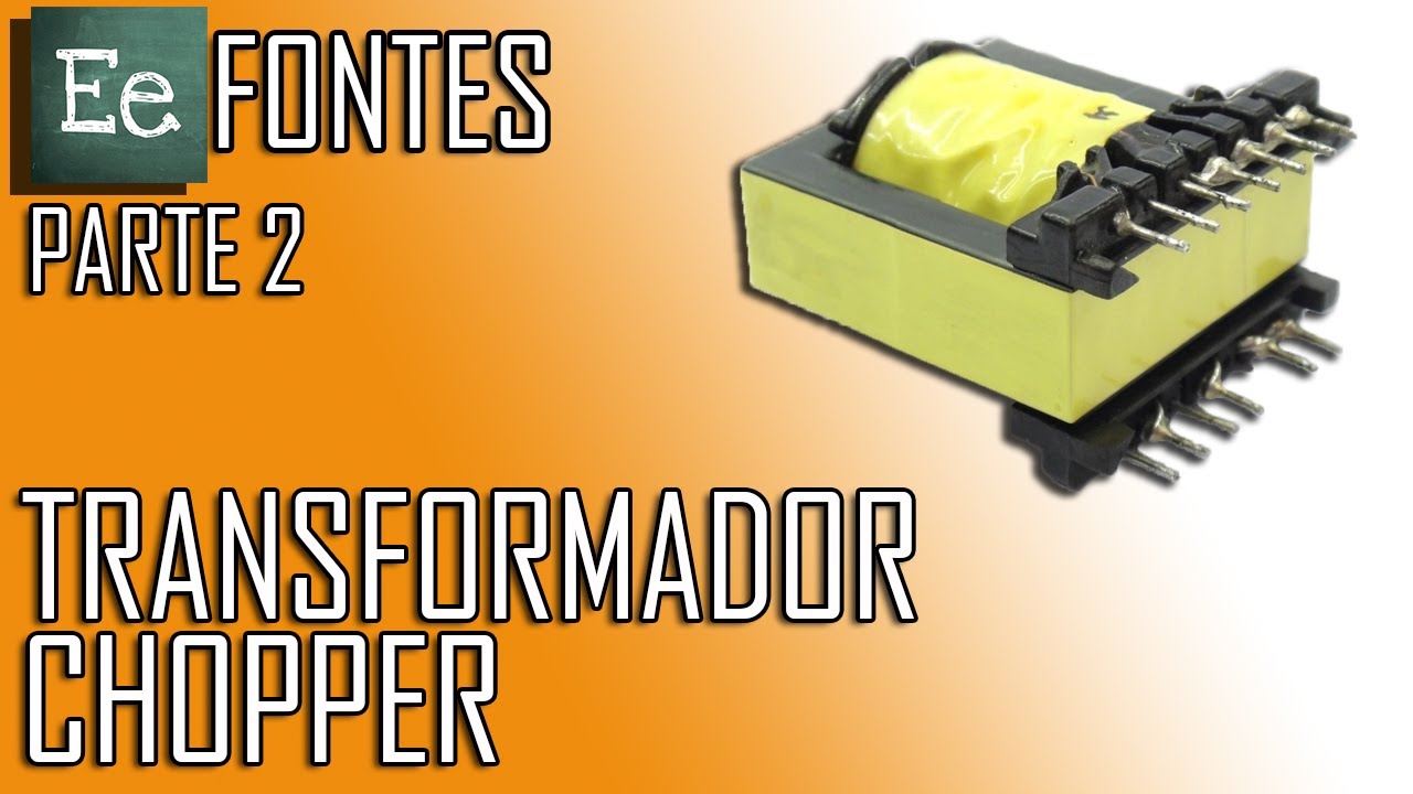 [E][e] - Transformadores Chopper - Parte 2 | Fontes - #03