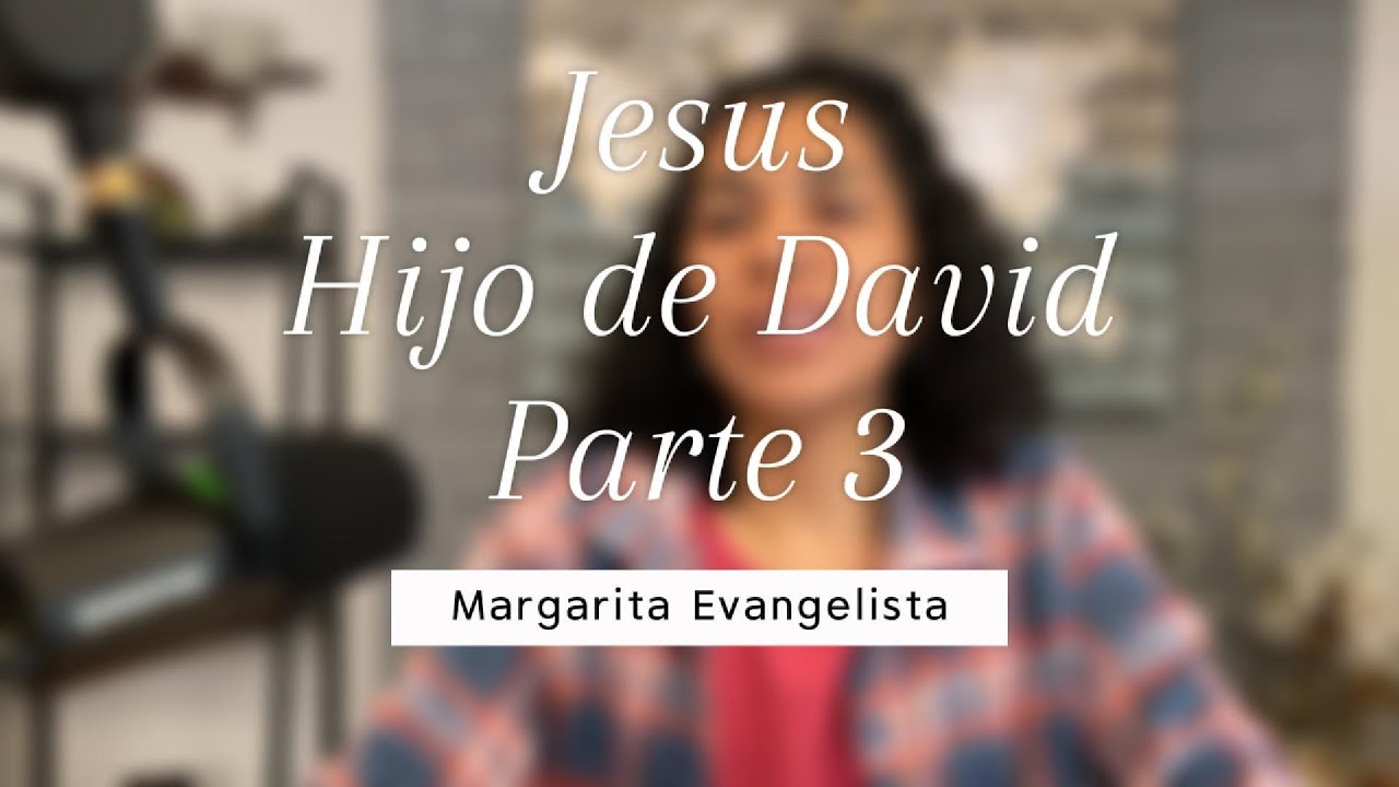Jesus Hijo de David Parte 3 por Margarita Evangelista