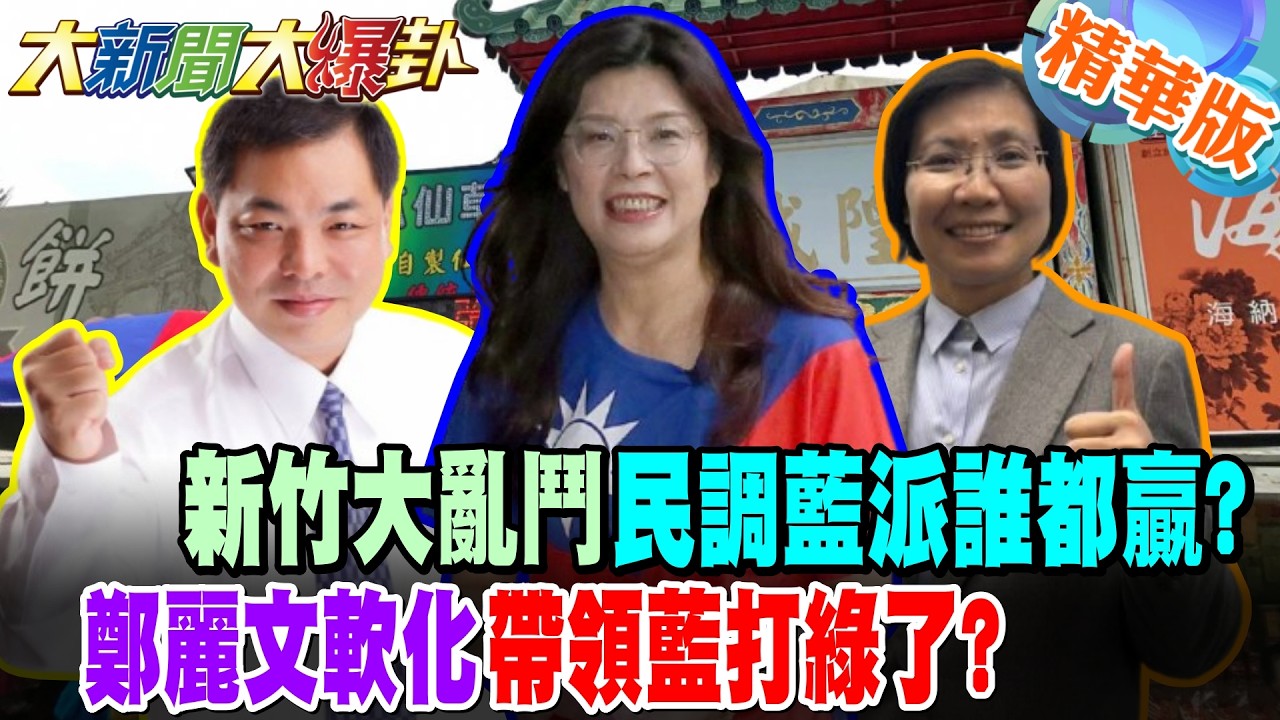新竹大亂鬥民調藍派誰都贏?鄭麗文軟化帶領藍打綠了?【大新聞大爆卦】精華版7@大新聞大爆卦HotNewsTalk
