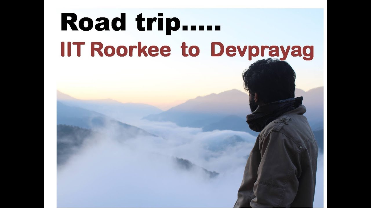 Road Trip......IIT Roorkee to Devprayag via Yoga capital Rishikesh