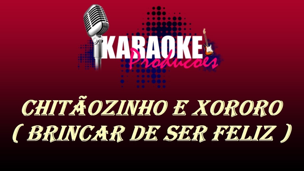 CHITÃOZINHO E XORORO - BRINCAR DE SER FELIZ ( KARAOKE )