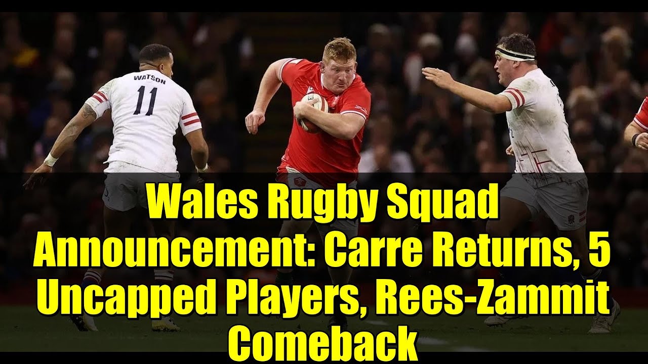 Wales Rugby Squad Announcement: Carre Returns, 5 Uncapped Players, Rees-Zammit Comeback