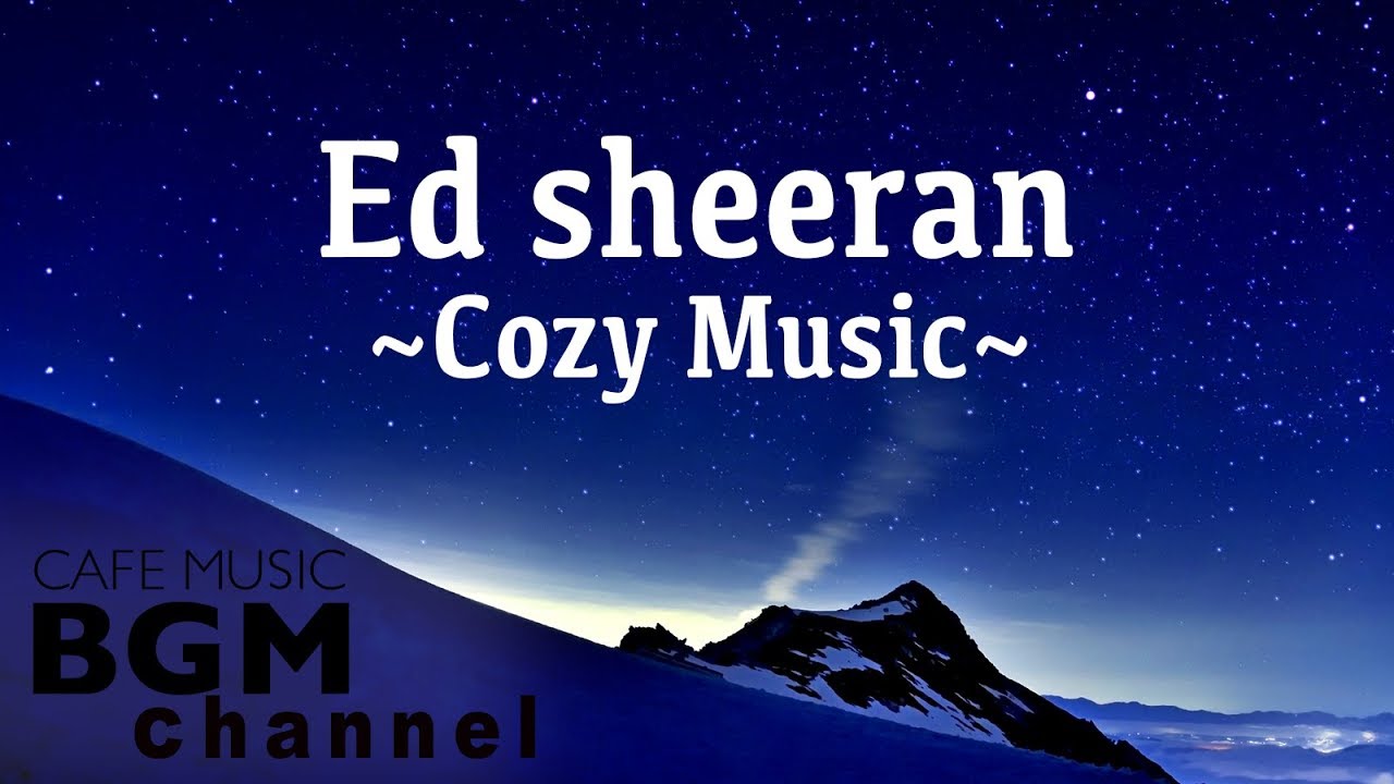 Ed Sheeran Cover  - Cozy Music For Sleep, Study, Work - Chill Out Music