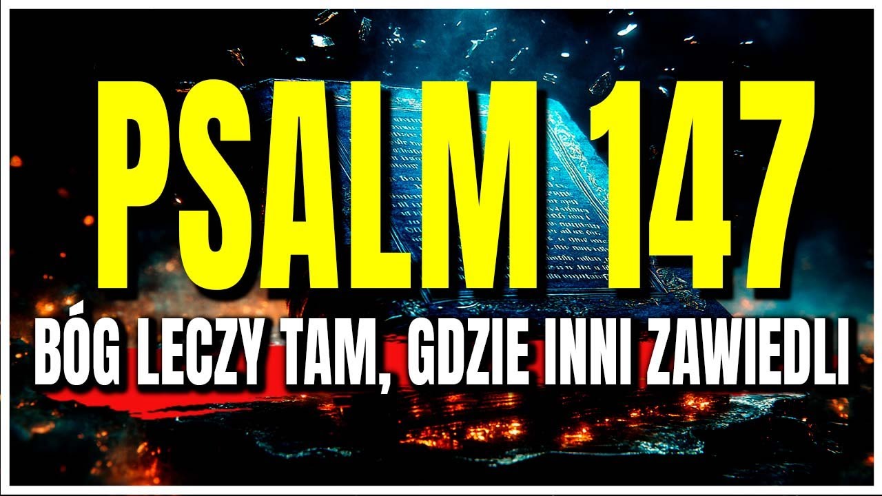 PSALM 147: Zmienia NIEMOŻLIWE w możliwe - Twoje RANY EMOCJONALNE znikną jeszcze dziś