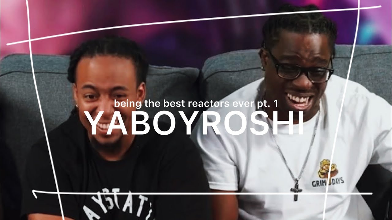 yaboyroshi being the best reactors ever