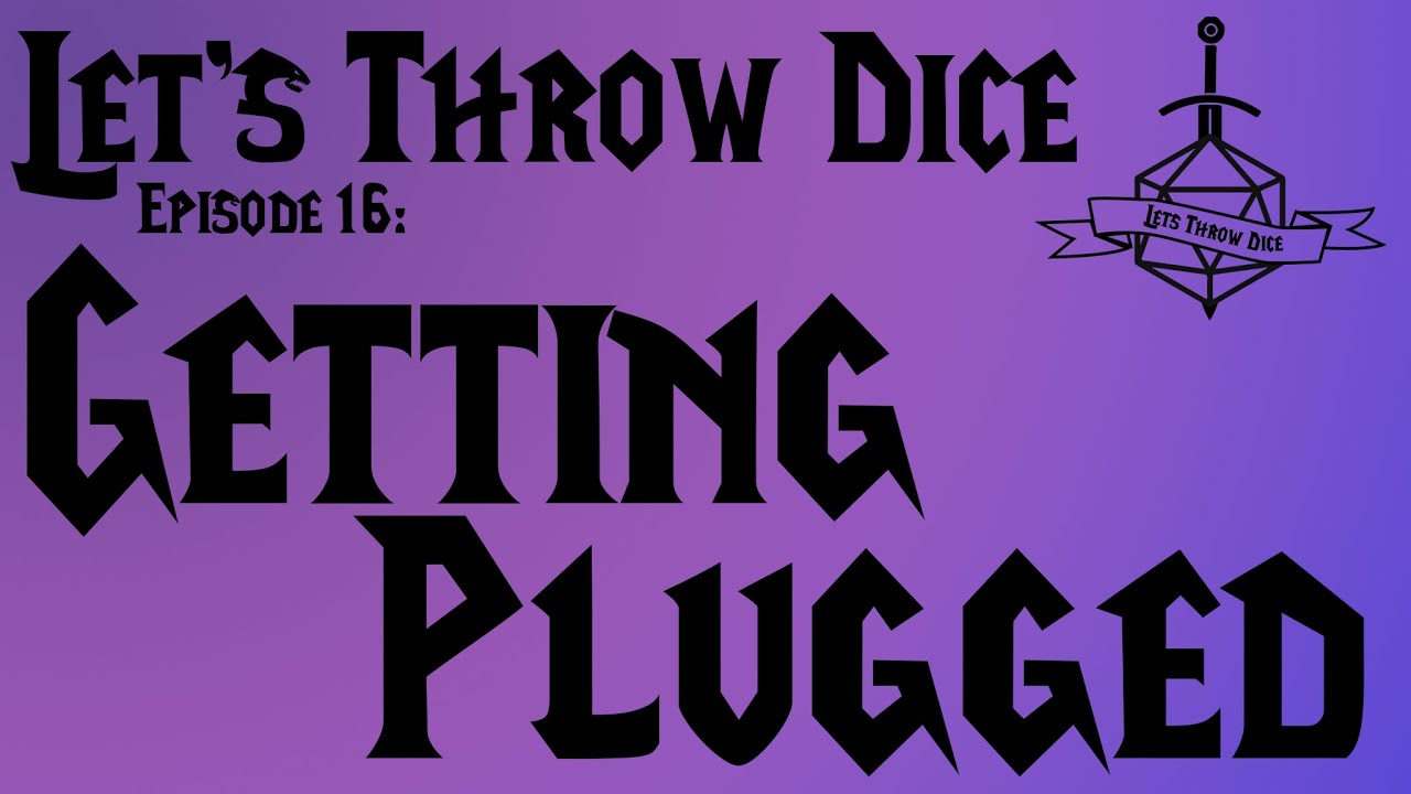 Let's Throw Dice episode 16: Getting Plugged