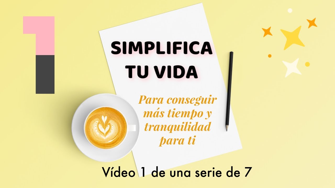 SIMPLIFICA TU VIDA: introducción a una serie de 7, deja de complicarte y el 