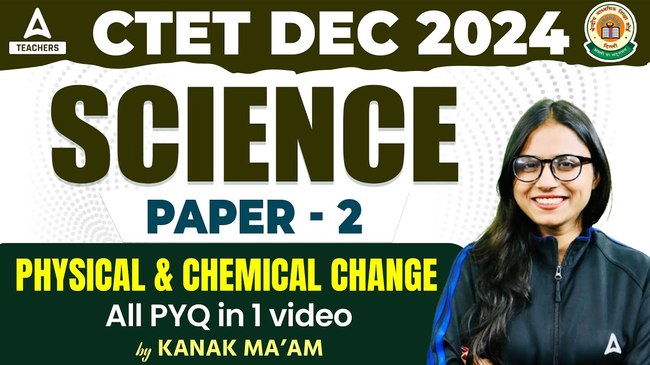 CTET Science Paper 2 | CTET Science by Kanak Ma'am  | Physical & Chemical change with PYQ's