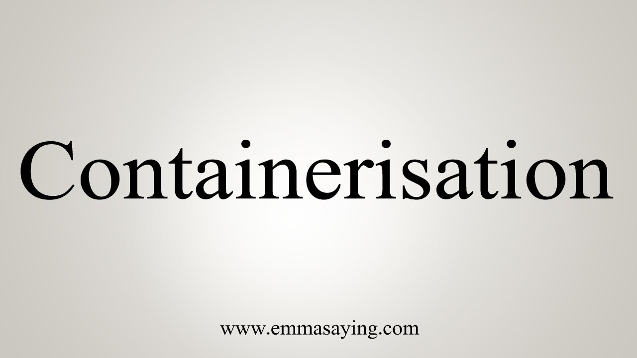 How To Say Containerisation