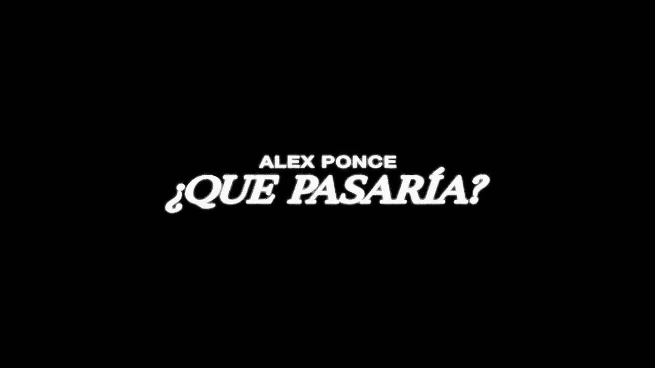 Alex Ponce - ¿Que Pasaría? | Letra & Lyrics