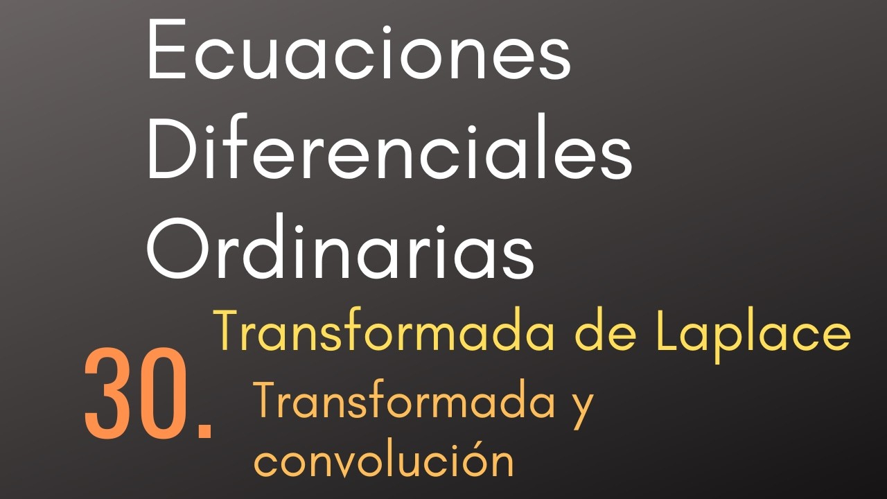 30 Ecuaciones Diferenciales Ordinarias - Transformada de Laplace - Transformada y convolución