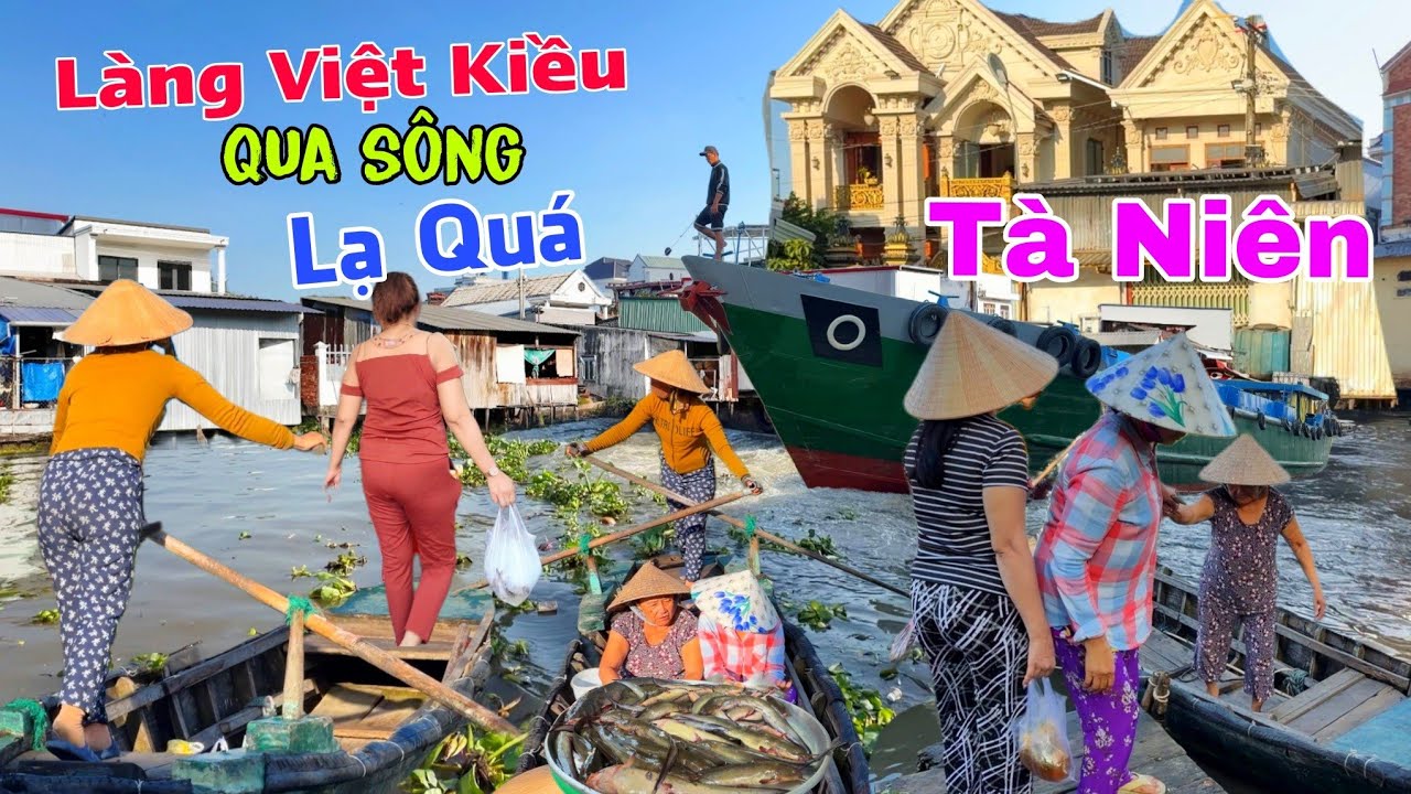 Sợ quá: qua sông Làng Việt Kiều chợ Tà Niên độc lạ khu nhà giàu nghèo