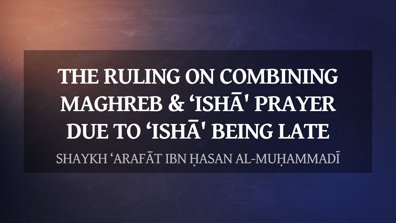Combining Maghreb & ‘Ishā' Prayer, Due To ‘Ishā Being Late? | Shaykh ‘Arafāt ibn Ḥasan