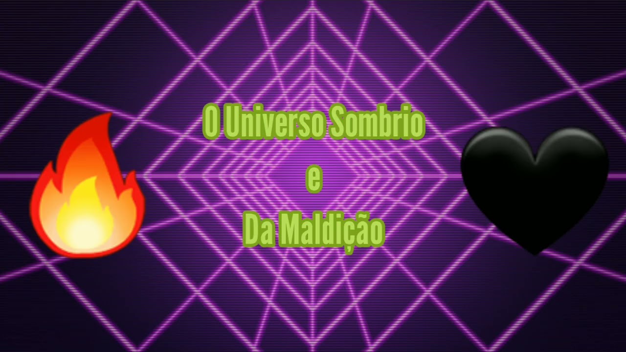 O Universo Sombrio e Da Maldição Parte 1