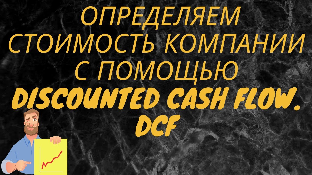 Определяем стоимость компании с помощью Discounted Cash Flow. DCF .