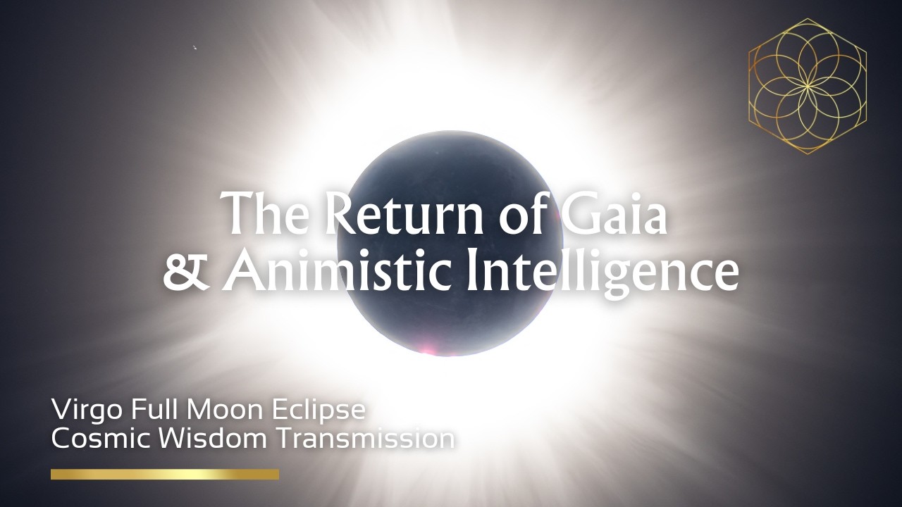 Virgo Full Moon Eclipse: The Return of Gaia & Animistic Intelligence | Cosmic Wisdom Transmission