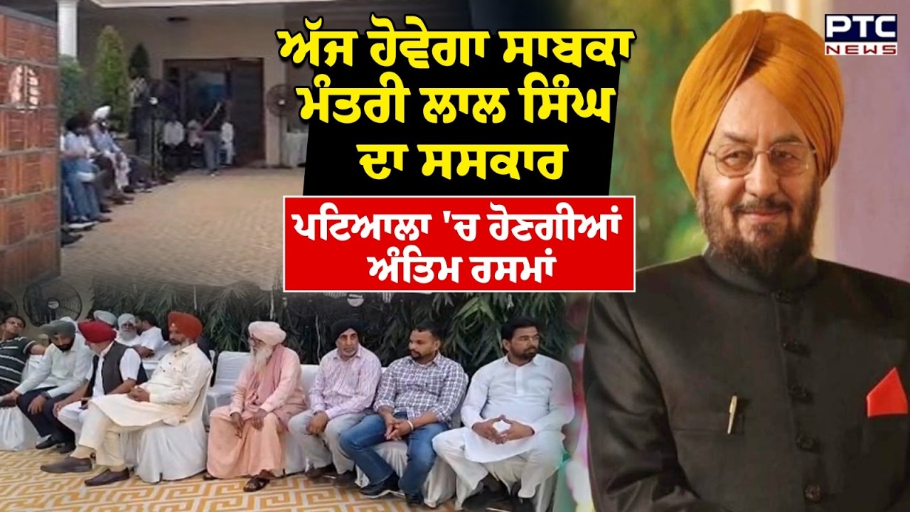 ਅੱਜ ਹੋਵੇਗਾ ਸਾਬਕਾ ਮੰਤਰੀ Lal Singh ਦਾ ਸਸਕਾਰ, Patiala 'ਚ ਹੋਣਗੀਆਂ ਅੰਤਿਮ ਰਸਮਾਂ | Punjabi News
