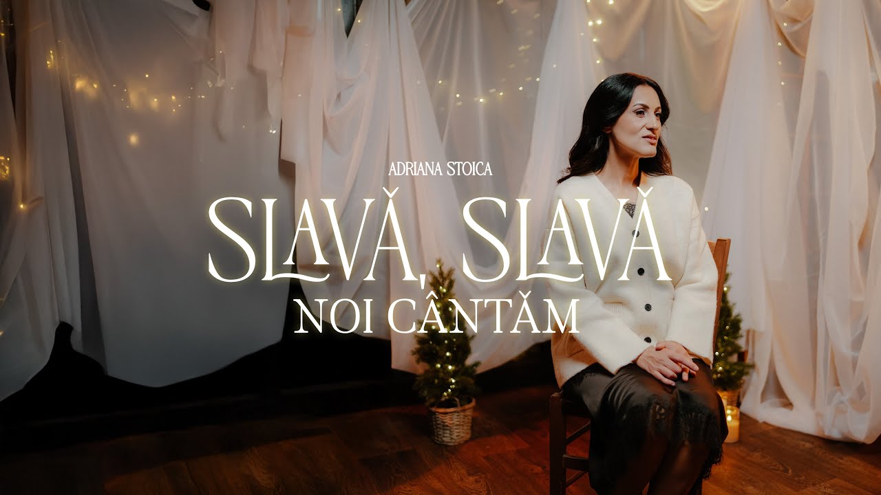 Adriana Stoica - Slavă, Slavă noi c&acirc;ntăm