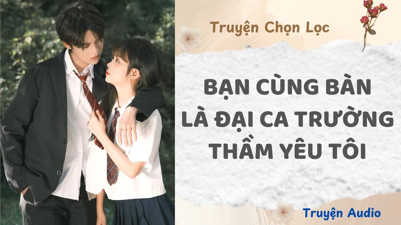 Bạn Cùng Bàn Là Đại Ca Trường Thầm Yêu Tôi | Truyện Audio Nấu Ăn