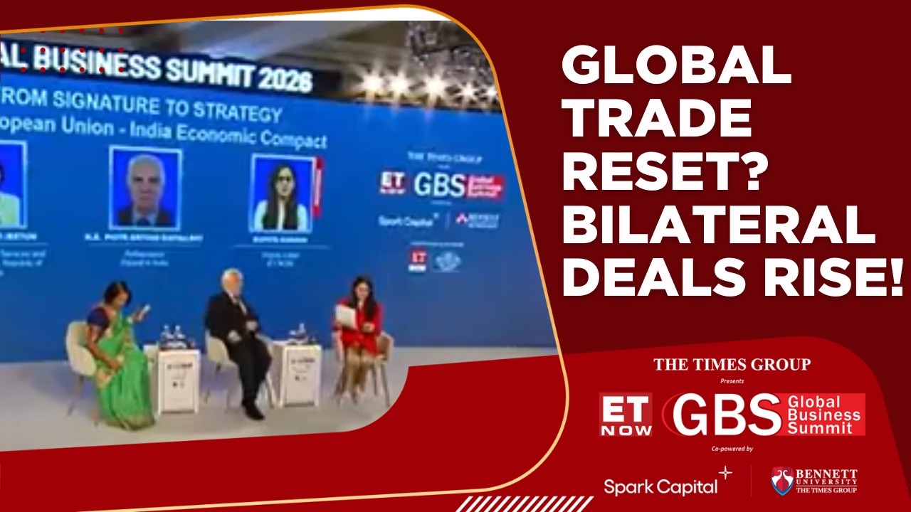ET Now GBS 2026: Global Trade Order Shifts To Bilateral Deals, Africa & EU Seen As Big Opportunity
