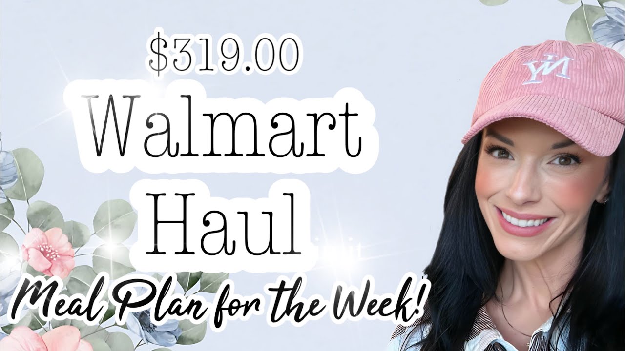 🌸$319.00 WALMART GROCERY HAUL🌸 MEAL PLAN FOR THE WEEK🌸