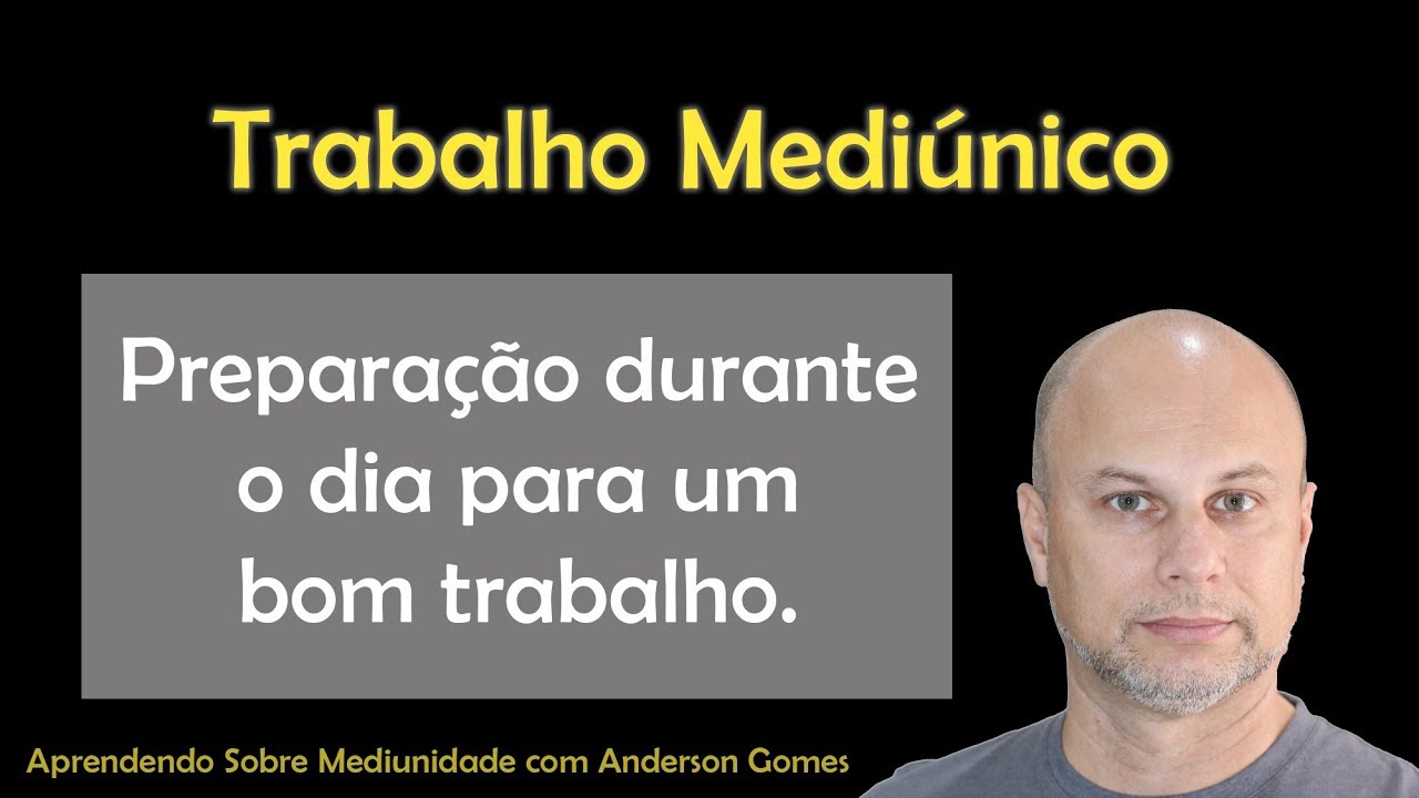 Trabalho Mediúnico - Preparação durante o dia para um bom trabalho mediúnico.