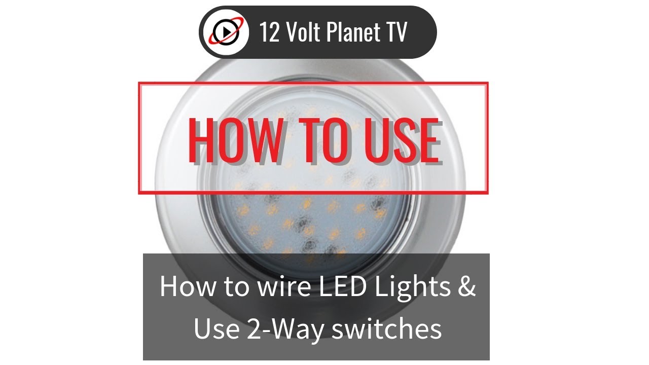 How to wire LED Lights & Use 2-Way switches | 12 Volt Planet