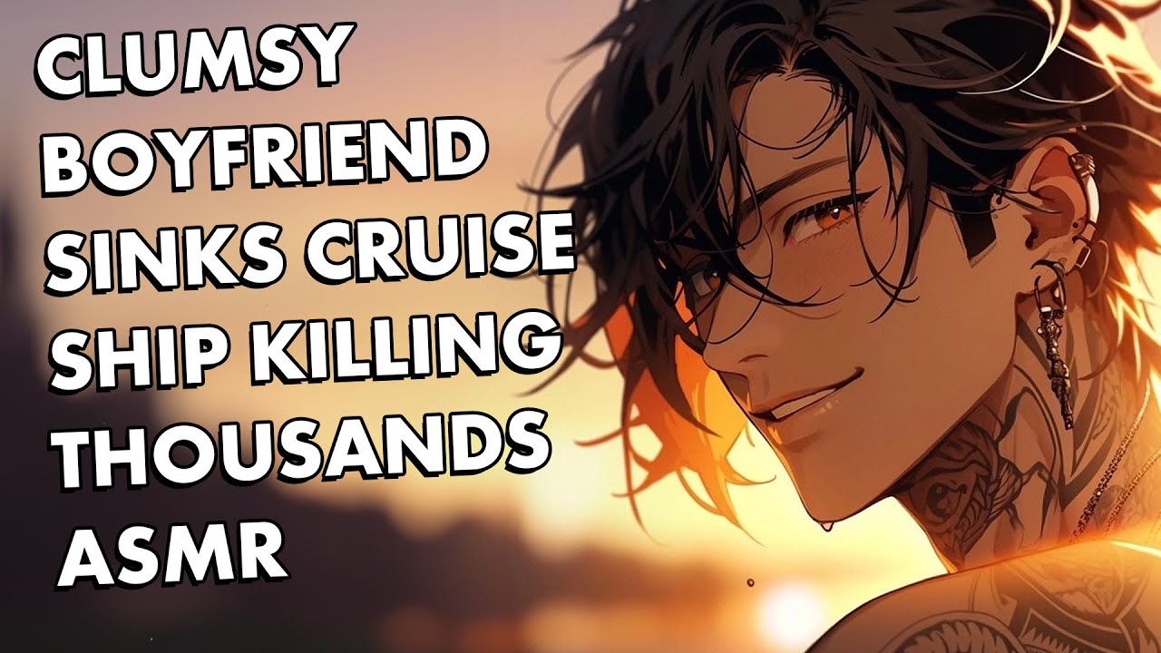 Clumsy Boyfriend Sinks Cruise Ship Killing Thousands ASMR