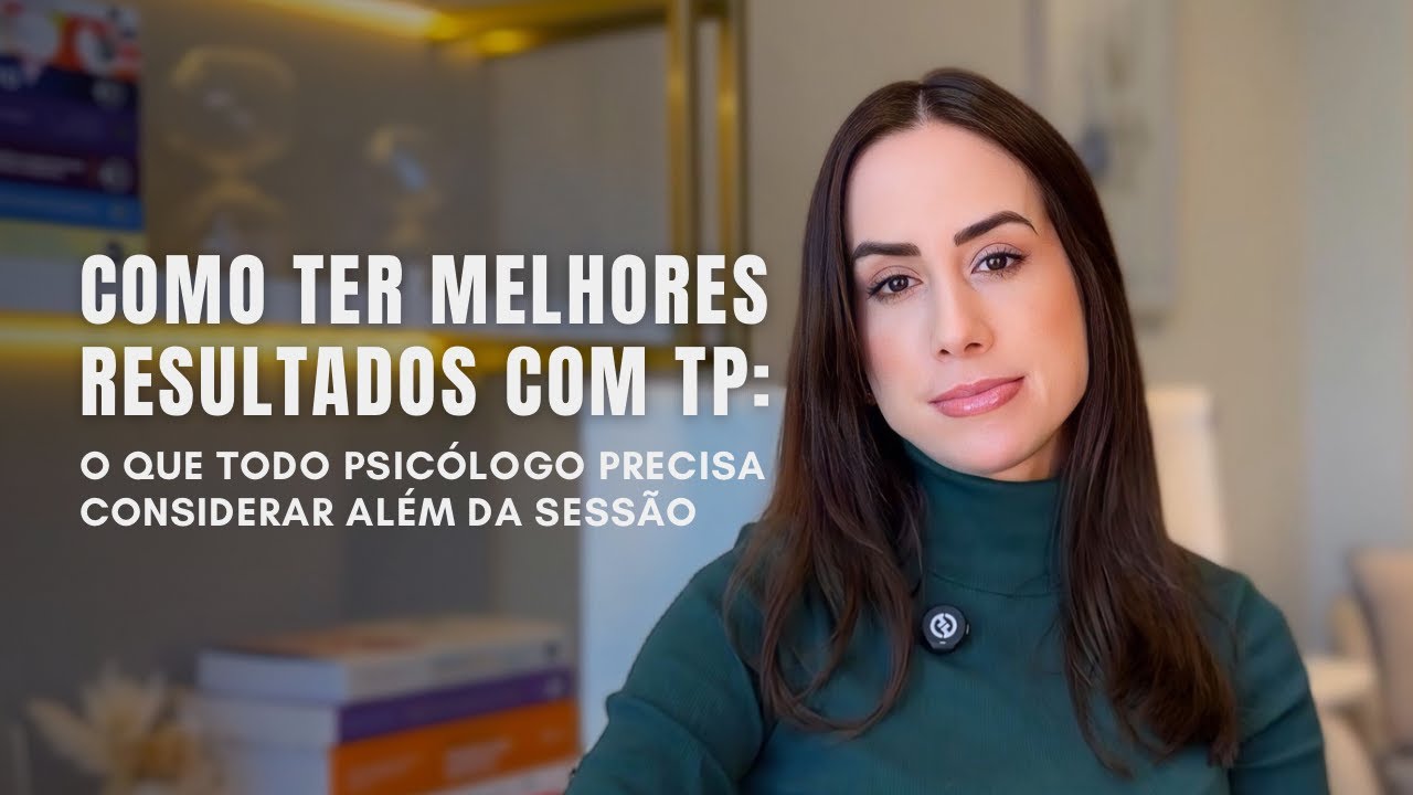 O que todo psicólogo precisa considerar além da sessão para ter melhores resultados com TP