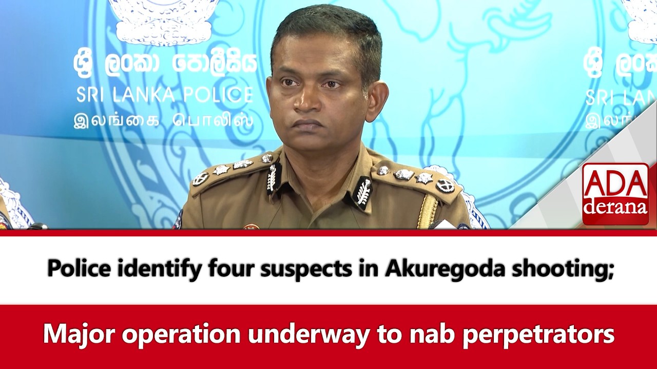 Police identify four suspects in Akuregoda shooting; Major operation underway to nab perpetrators
