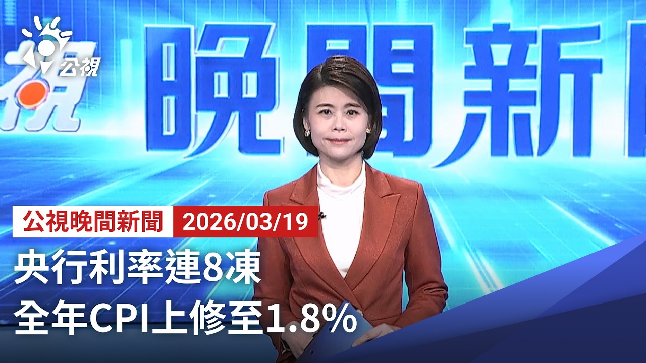 20260319 公視晚間新聞 完整版（無網路版權內容除外）｜央行利率連8凍 全年CPI上修至1 8%