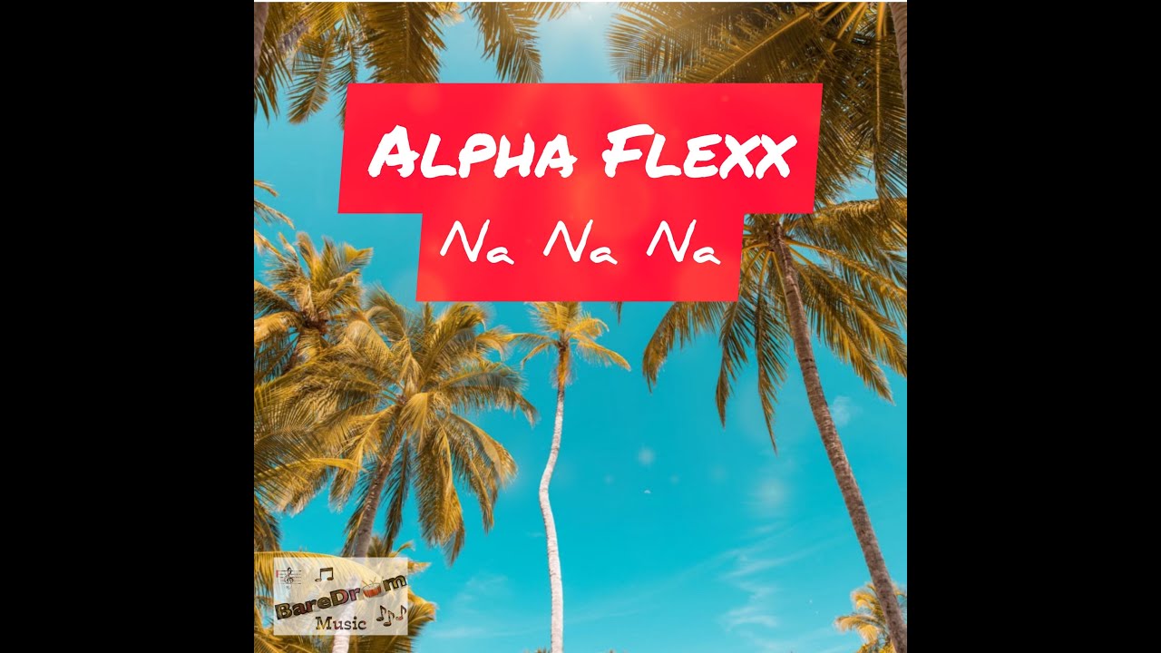 Alpha Flexx - Na Na Na