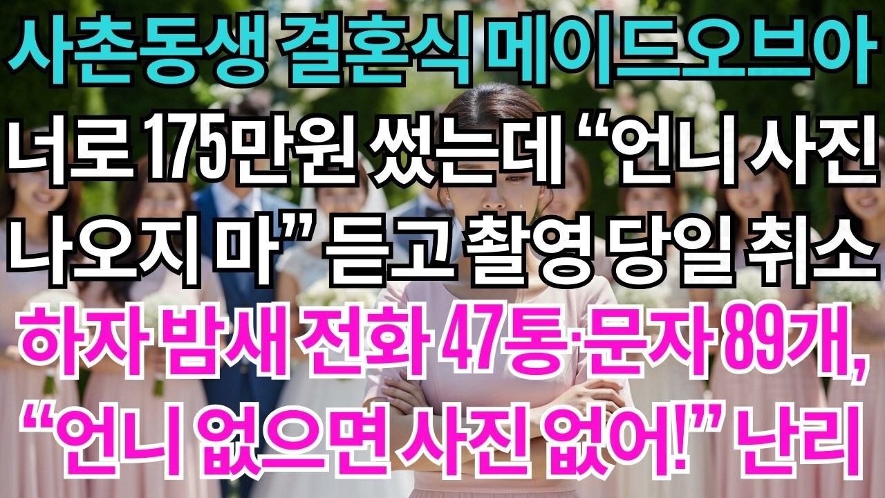 사촌동생 결혼식 메이드오브아너 맡았는데 175만원 쓰고 언니는 사진 나오지마 웨딩촬영 당일 취소시켰더니 밤새 걸려온 전화 47통 문자 89개 언니 없으면 사진이 하나도 없어!