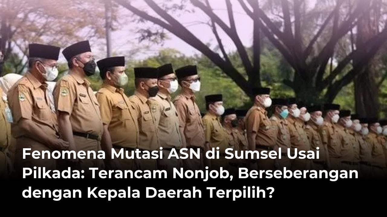 Fenomena Mutasi ASN di Sumsel Usai Pilkada: Terancam Nonjob, Berseberangan dengan Kepala Daerah?