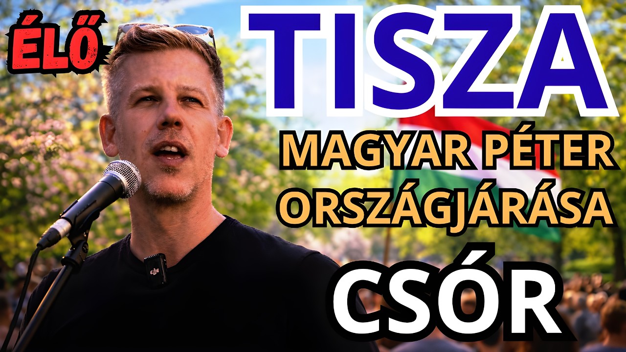Magyar Péter országjárása - CSÓR - ÉLŐ KÖZVETÍTÉS - TISZA  #tiszapárt #magyarpeter
