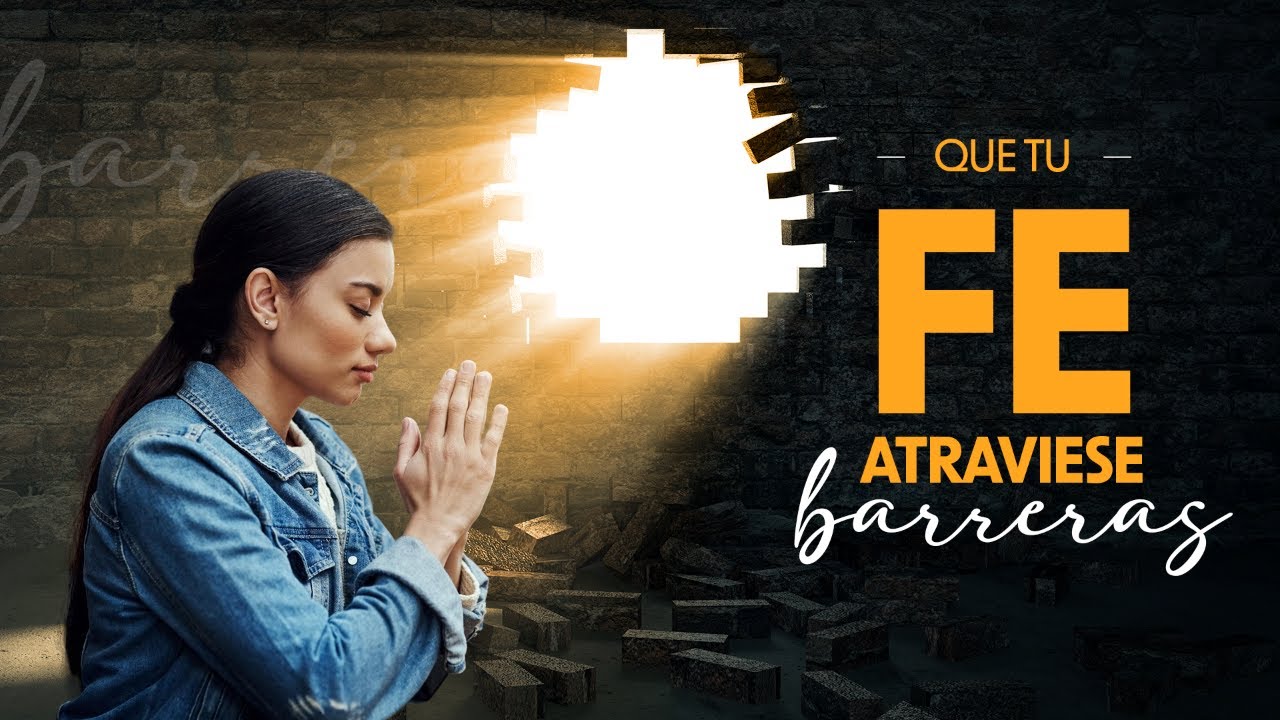 Que tu fe atraviese barreras