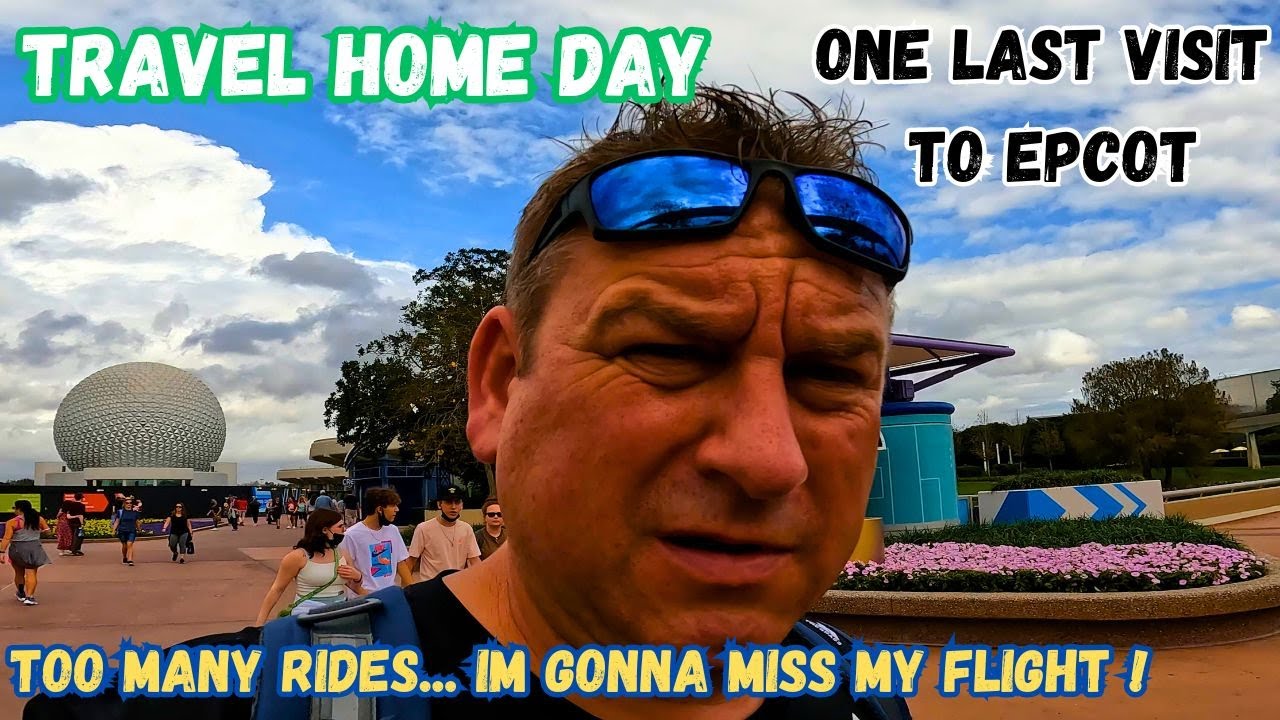 TRAVEL HOME DAY and One Last visit to EPCOT - I am gonna miss my flight