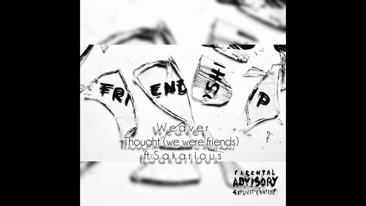 Weaver _ Thought (we were friends) ft. Sakarious