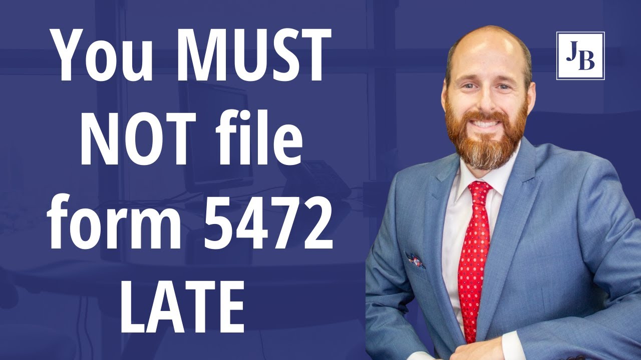 You MUST NOT file form 5472 LATE | 2022