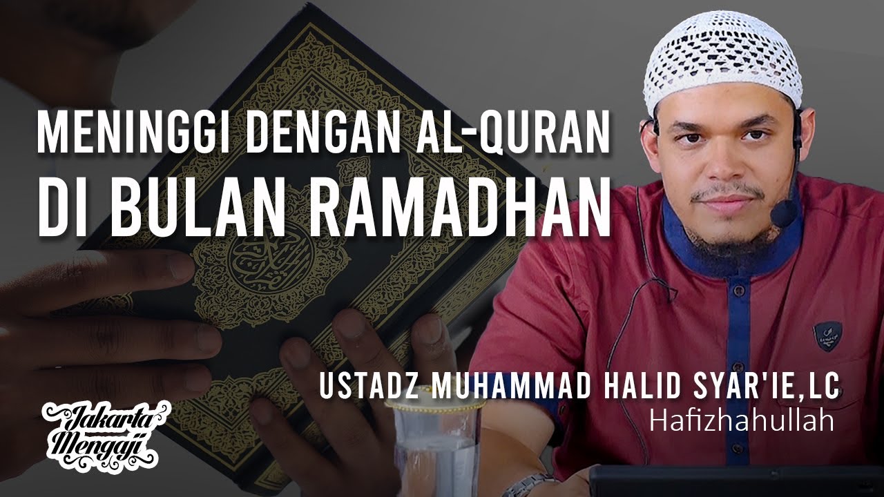 Meninggi Dengan Al-Quran Di Bulan Ramadhan - Ustadz Muhammad Halid Syar'ie,Lc.